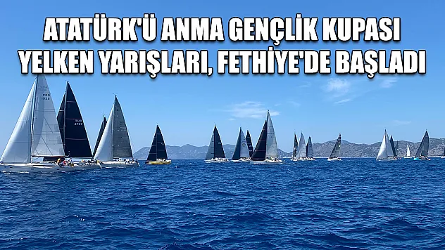 Atatürk'ü Anma Gençlik Kupası Yelken Yarışları, Fethiye'de başladı