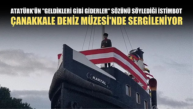 Atatürk'ün 'Geldikleri gibi giderler' sözünü söylediği istimbot Çanakkale Deniz Müzesi'nde sergileniyor