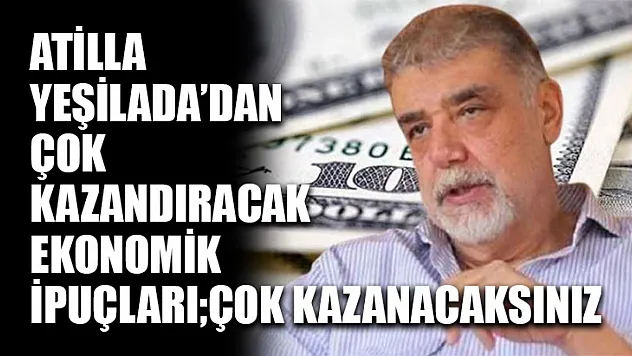 Atilla Yeşilada'dan Çok Kazandıracak Ekonomik İpuçlarıÇok Kazanacaksınız