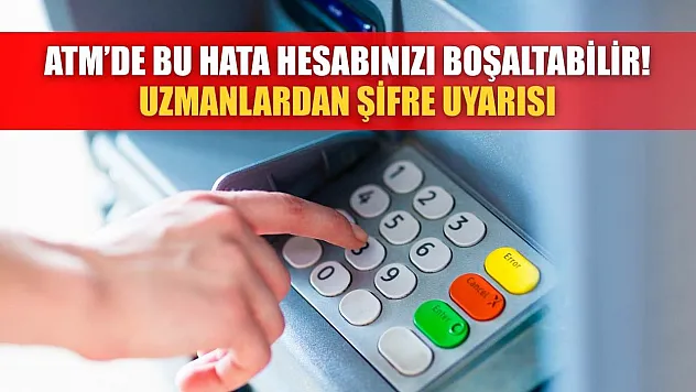 ATM'de Bu Hata Hesabınızı Boşaltabilir! Uzmanlardan Şifre Uyarısı