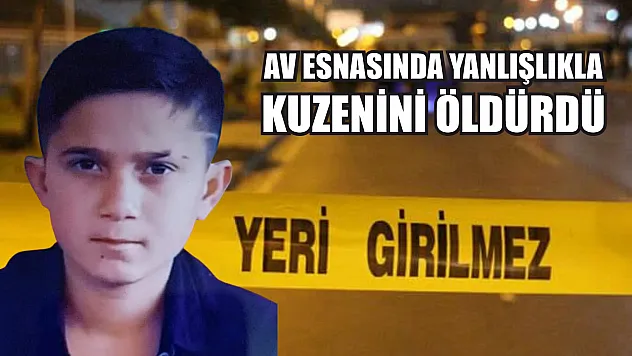 Av esnasında yanlışlıkla kuzenini öldürdü