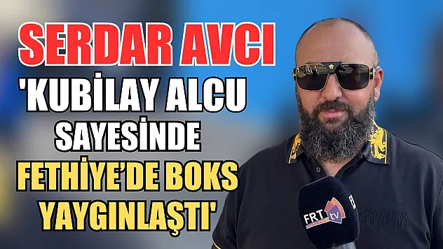 Avcı, 'Kubilay Alcu sayesinde Fethiye'de boks yaygınlaştı'