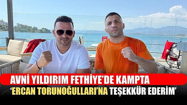 Avni Yıldırım Fethiye'de kampta: 'Ercan Torunoğulları'na teşekkür ederim'