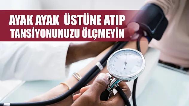 Ayak ayak üstüne atıp tansiyonunuzu ölçmeyin