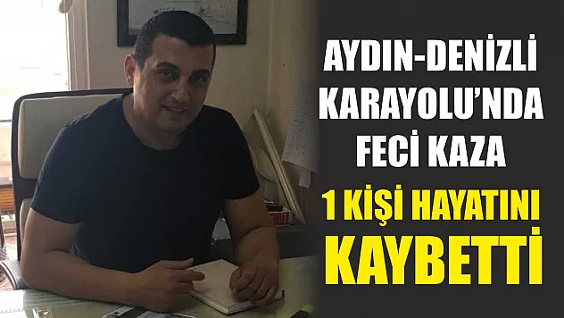 Aydın-Denizli Karayolu'nda feci kaza: 1 kişi hayatını kaybetti