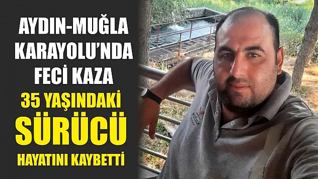 Aydın-Muğla Karayolu'nda feci kaza: 35 Yaşındaki Sürücü Hayatını Kaybetti