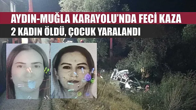 Aydın-Muğla Karayolu'nda Feci Kaza: 2 Kadın Öldü, Çocuk Yaralandı