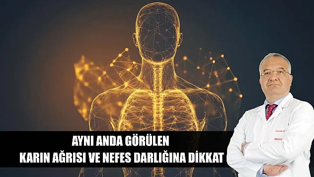 Aynı anda görülen karın ağrısı ve nefes darlığına dikkat