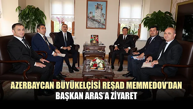 Azerbaycan Büyükelçisi Reşad Memmedov'dan Başkan Aras'a Ziyaret