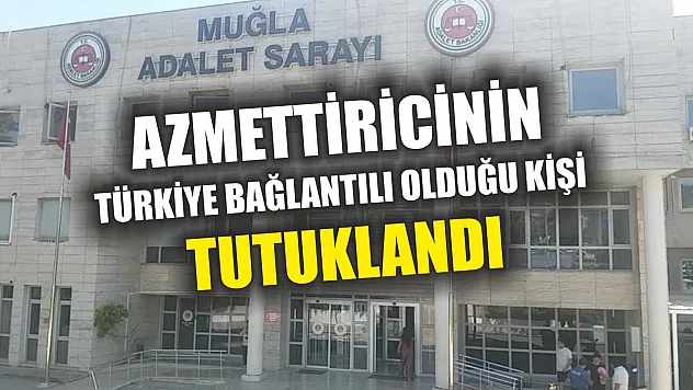 Azmettiricinin Türkiye bağlantılı olduğu kişi tutuklandı
