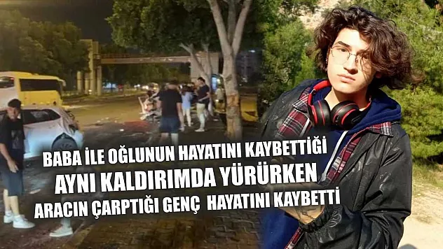 Baba ile oğlunun hayatını kaybettiği aynı kaldırımda yürürken aracın çarptığı genç hayatını kaybetti
