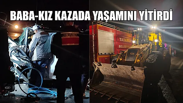 Baba-kız kazada yaşamını yitirdi