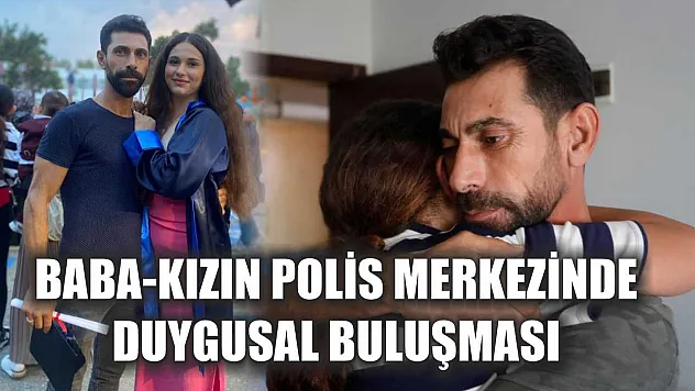 Baba-kızın polis merkezinde duygusal buluşması