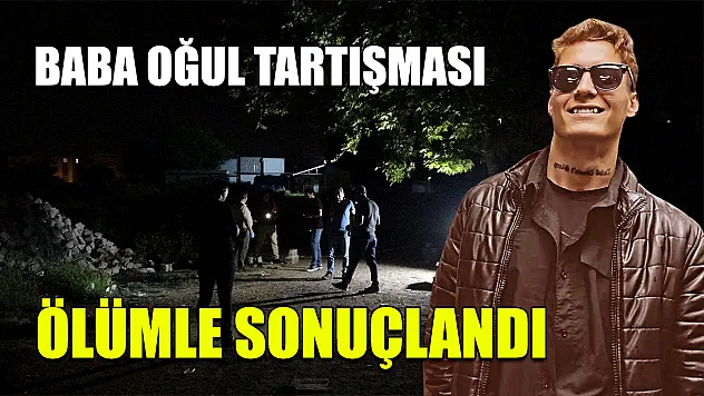 Baba Oğul Tartışması Ölümle Sonuçlandı