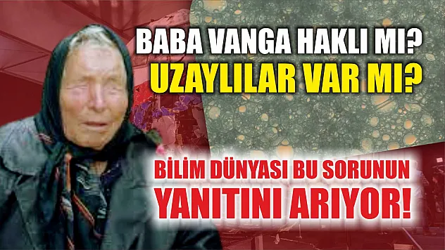 Baba Vanga Haklı Mı Uzaylılar Var Mı Bilim Dünyası Bu Sorunun Yanıtını Arıyor