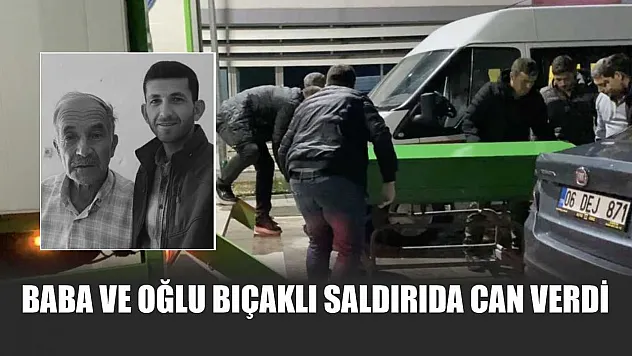 Baba ve Oğlu Bıçaklı Saldırıda Can Verdi
