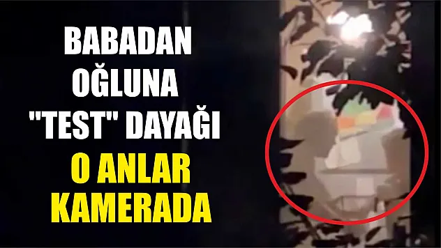 Babadan oğluna 'test' dayağı: O anlar kamerada