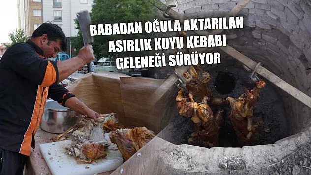 Babadan oğula aktarılan asırlık kuyu kebabı geleneği sürüyor