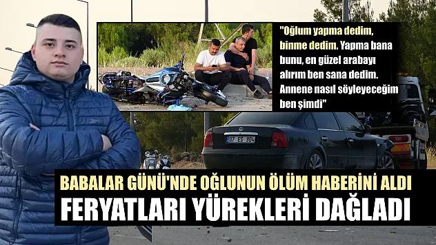 Babalar Günü'nde oğlunun ölüm haberini aldı, feryatları yürekleri dağladı