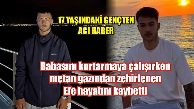 Babasını kurtarmaya çalışırken metan gazından zehirlenen Efe hayatını kaybetti