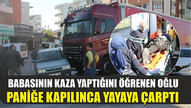 Babasının kaza yaptığını öğrenen oğlu paniğe kapılınca yayaya çarptı