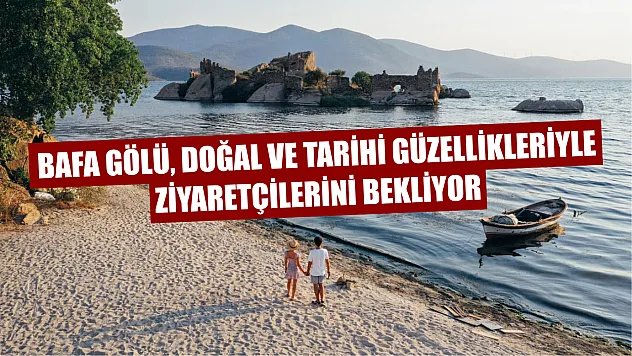 Bafa Gölü, Doğal ve Tarihi Güzellikleriyle Ziyaretçilerini Bekliyor