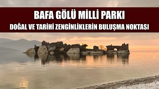 Bafa Gölü Milli Parkı: Doğal ve Tarihi Zenginliklerin Buluşma Noktası