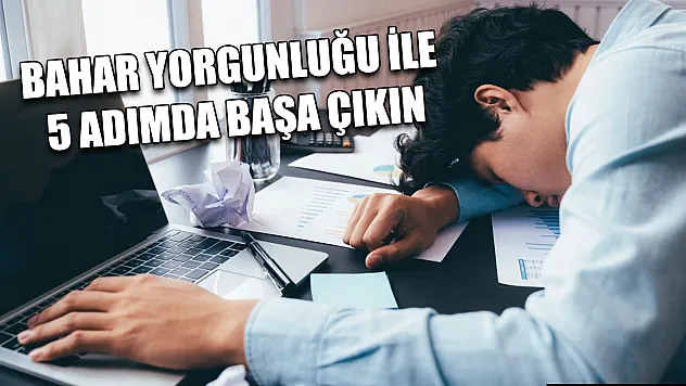 Bahar yorgunluğu ile 5 adımda başa çıkın
