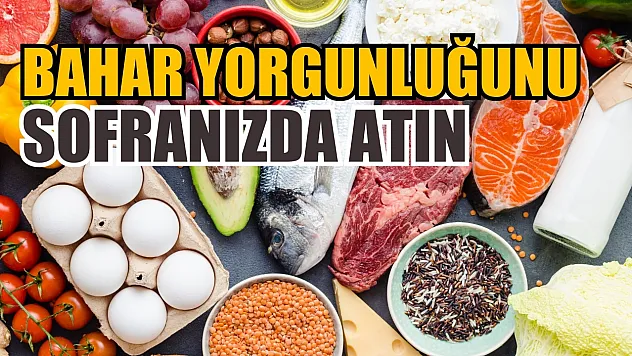Bahar yorgunluğunu sofranızda atın