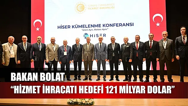 Bakan Bolat: 'Hizmet ihracatı hedefi 121 milyar dolar'