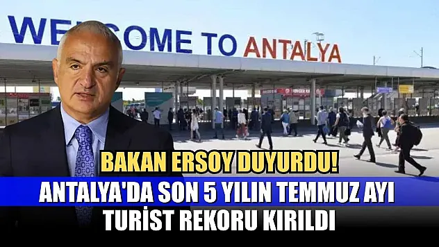 Bakan Ersoy duyurdu! Antalya'da son 5 yılın Temmuz ayı turist rekoru kırıldı