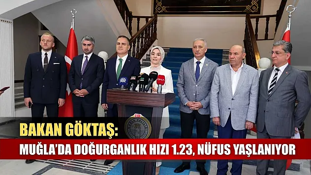 Bakan Göktaş: Muğla'da doğurganlık hızı 1.23, nüfus yaşlanıyor