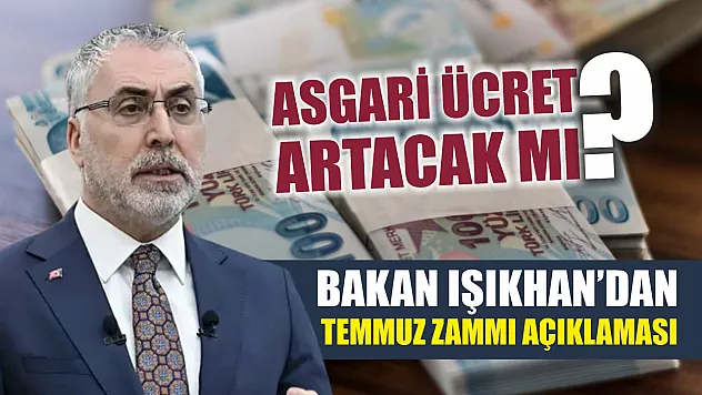 Bakan Işıkhan'dan Temmuz Zammı Açıklaması: Asgari Ücret Artacak mı?
