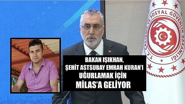 Bakan Işıkhan, Şehit Astsubay Emrah Kuran'ı uğurlamak için Milas'a geliyor