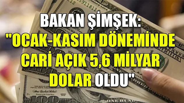 Bakan Şimşek: 'Ocak-kasım döneminde cari açık 5,6 milyar dolar oldu'