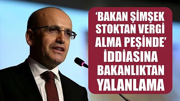 'Bakan Şimşek stoktan vergi alma peşinde' iddiasına Bakanlıktan yalanlama