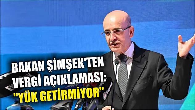 Bakan Şimşek'ten vergi açıklaması: 'Yük getirmiyor'