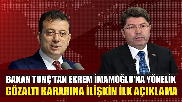Bakan Tunç'tan Ekrem İmamoğlu'na yönelik gözaltı kararına ilişkin ilk açıklama
