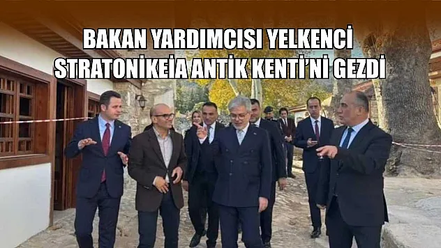 Bakan Yardımcısı Yelkenci, Stratonikeia Antik Kenti'ni gezdi