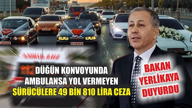 Bakan Yerlikaya duyurdu: Düğün konvoyunda ambulansa yol vermeyen sürücülere 49 bin 810 lira ceza