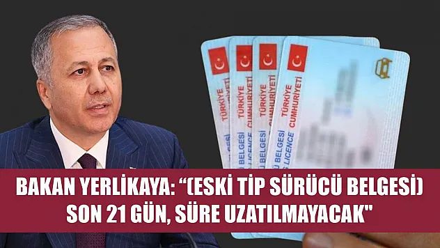 Bakan Yerlikaya: Eski Tip Sürücü Belgesi Son 21 Gün, Süre Uzamayacak