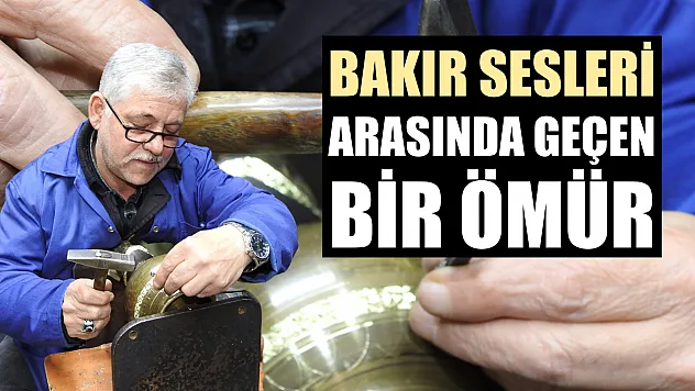 Bakır sesleri arasında geçen bir ömür
