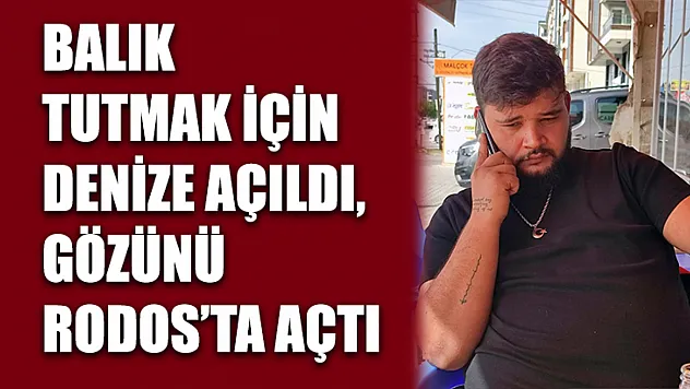 Balık Tutmak İçin Denize Açıldı, Gözünü Rodos'ta Açtı