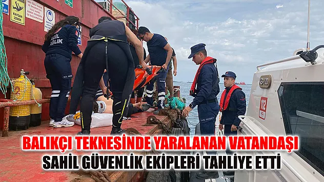 Balıkçı teknesinde yaralanan vatandaşı Sahil Güvenlik ekipleri tahliye etti