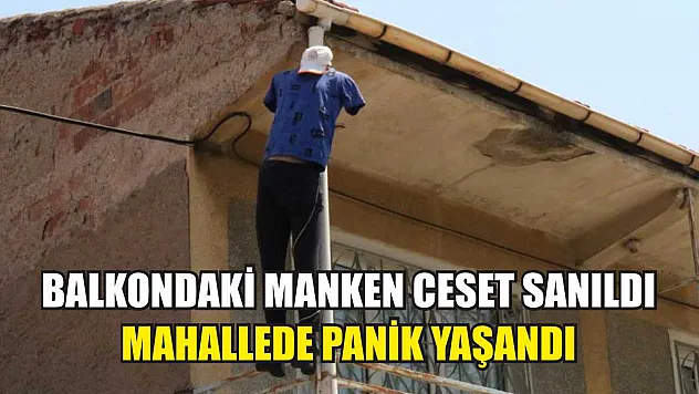 Balkondaki manken ceset sanıldı, mahallede panik yaşandı