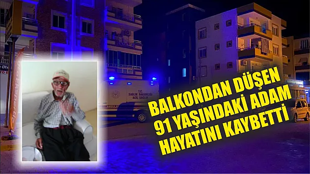 Balkondan düşen 91 yaşındaki adam hayatını kaybetti