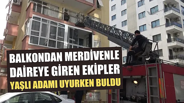 Balkondan merdivenle daireye giren ekipler yaşlı adamı uyurken buldu
