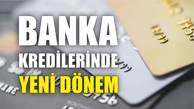 Banka kredilerinde yeni dönem