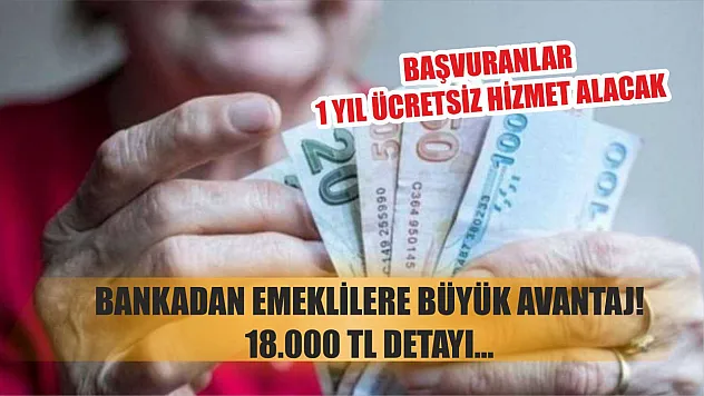 Bankadan Emeklilere Büyük Avantaj!  18.000 TL Detayı… Başvuranlar 1 Yıl Ücretsiz Hizmet Alacak
