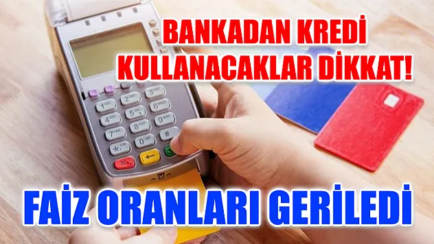 Bankadan kredi kullanacaklar dikkat! Faiz oranları geriledi